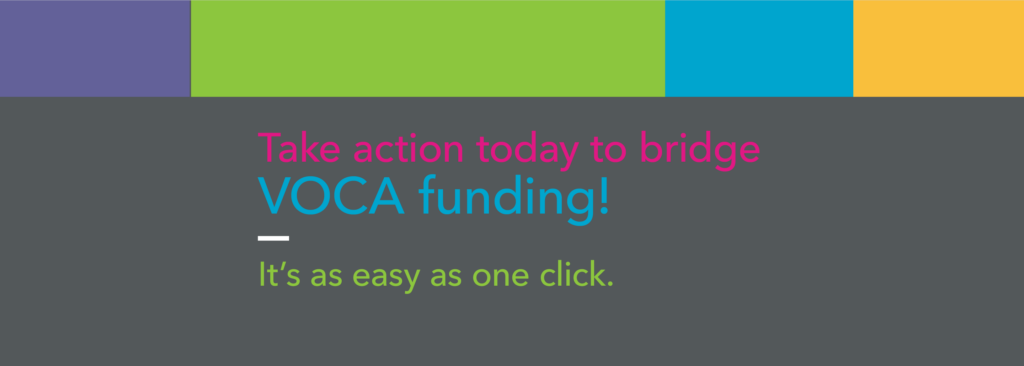 Take action today to bridge VOCA funding. It's as easy as one click.