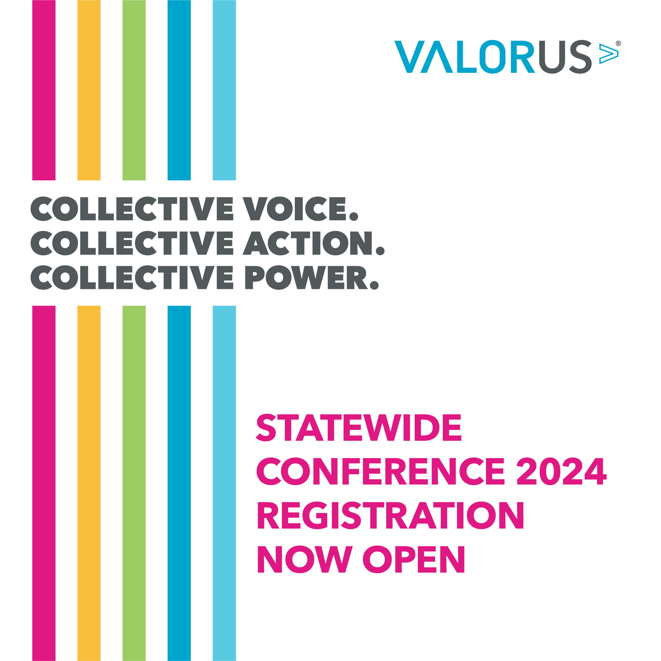 White background with multicolored stripes down the left side. Text intersecting the stripes states, "Collective Voice. Collective Action. Collective Power." To the bottom right of the stripes, text states, "Statewide Conference 2024 Registration Now Open." VALOR logo top right.