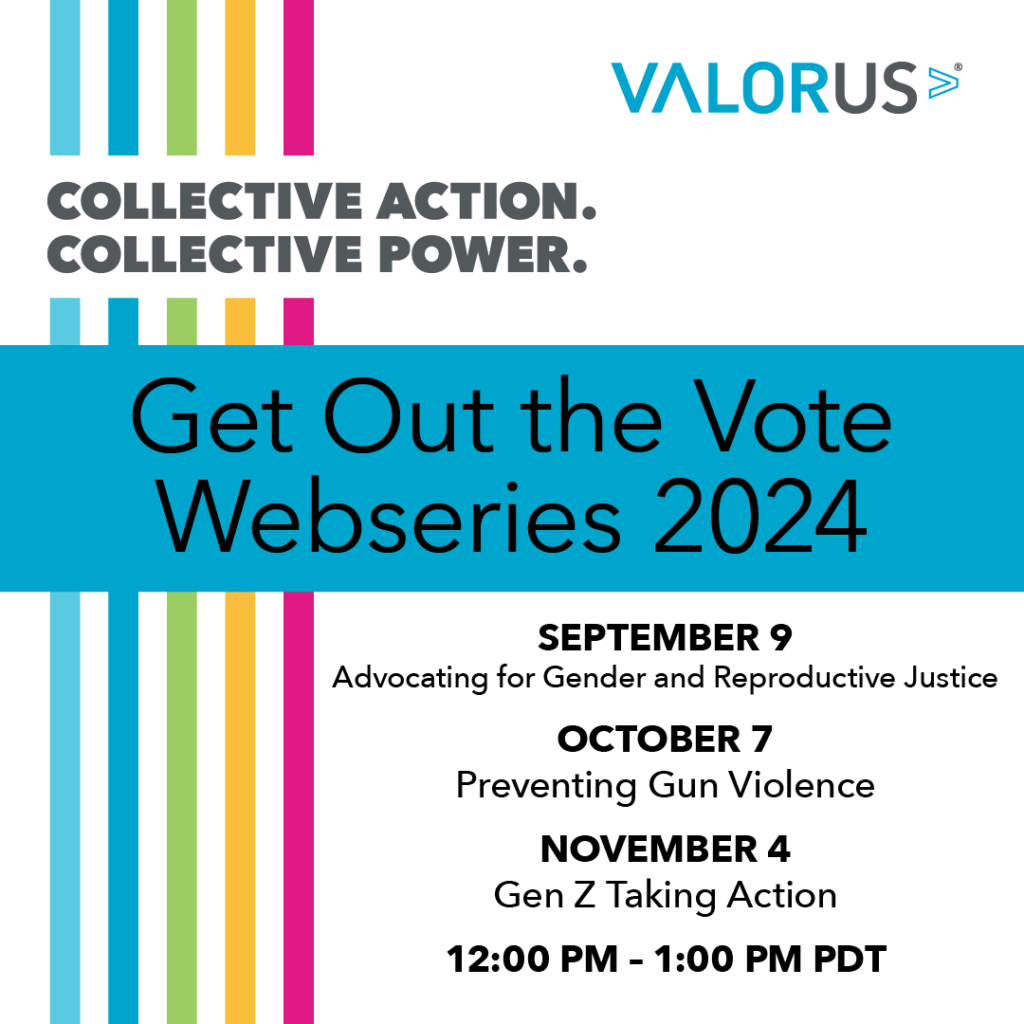 White background with multi-colored stripes running down the left side. Bisecting the stripes is black text that reads, "Collection Action. Collective Power." There is a blue banner across the graphic with black text that reads, "Get Out the Vote Webseries 2024." Underneath the blue banner are the dates and topics of the series. VALOR logo.